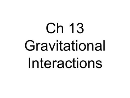 Ch 13 Gravitational Interactions