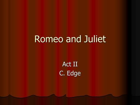 Romeo and Juliet Act II C. Edge.