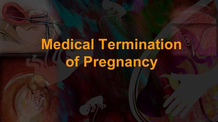 Medical Termination of Pregnancy. Prof. Ashis Kumar Mukhopadhyay Professor, G & O Medical Superintendent-cum-Vice Principal CSS College of Obstetrics.