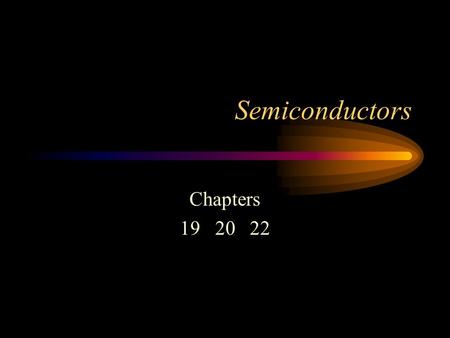 Semiconductors Chapters 19 20 22.