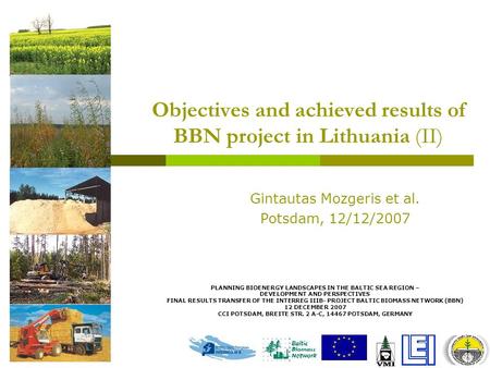 Objectives and achieved results of BBN project in Lithuania (II) Gintautas Mozgeris et al. Potsdam, 12/12/2007 PLANNING BIOENERGY LANDSCAPES IN THE BALTIC.