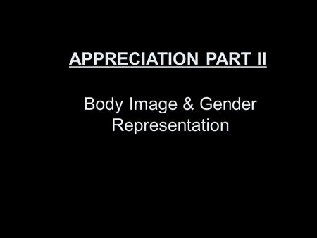 Body Image & Gender Representation APPRECIATION PART II.