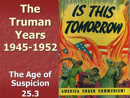 The Truman Years 1945-1952 The Age of Suspicion 25.3.