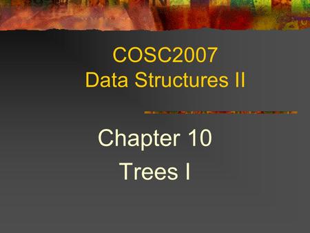 COSC2007 Data Structures II Chapter 10 Trees I. 2 Topics Terminology.
