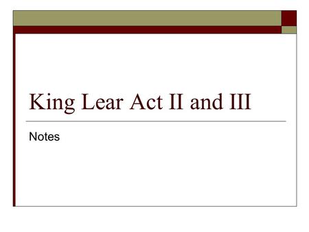 King Lear Act II and III Notes. Act II, Scene I Curan (random player) meets Edmund REVEALS that Duke of Cornwall and Regan are coming to Gloucesters castle.