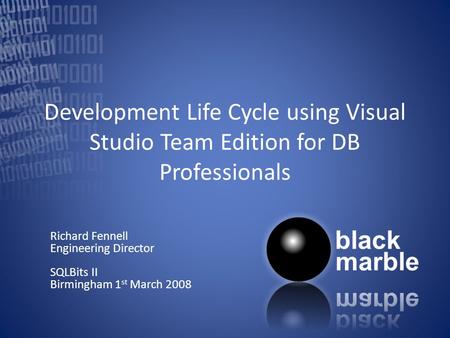 Development Life Cycle using Visual Studio Team Edition for DB Professionals Richard Fennell Engineering Director SQLBits II Birmingham 1 st March 2008.