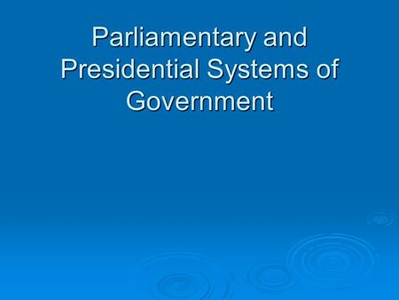 Parliamentary and Presidential Systems of Government