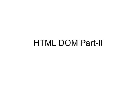 HTML DOM Part-II. Create Node We can create a node in JavaScript dynamically. There are 3 types of Node –Comment –Element –Text Node We can also create.