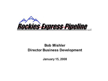 Bob Mishler Director Business Development January 15, 2008 LLC.