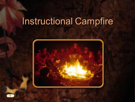 Instructional Campfire 1. Why an Instructional Campfire? Why an Instructional Campfire? 2.