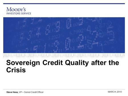 Sovereign Credit Quality after the Crisis MARCH, 2010 Steve Hess, VP – Senior Credit Officer.
