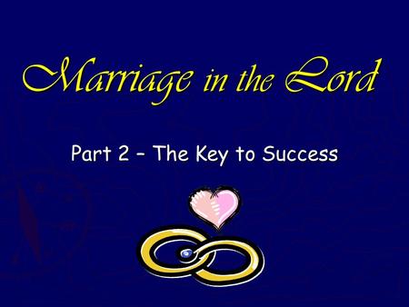 Marriage in the Lord Part 2 – The Key to Success.