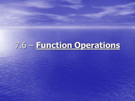 7.6 – Function Operations. I. Operations with Functions All functions can be multiplied, divided, added, and subtracted All functions can be multiplied,