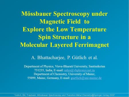 Mössbauer Spectroscopy under Magnetic Field to Explore the Low Temperature Spin Structure in a Molecular Layered Ferrimagnet A. Bhattacharjee, P. Gütlich.