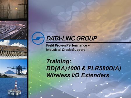 Field Proven Performance – Industrial Grade Support Training: DD(AA)1000 & PLR580D(A) Wireless I/O Extenders.