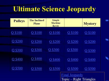 Ultimate Science Jeopardy Pulleys The Inclined Plane Simple Machine Reviw Mystery Q $100 Q $200 Q $300 Q $400 Q $500 Q $100 Q $200 Q $300 Q $400 Q $500.