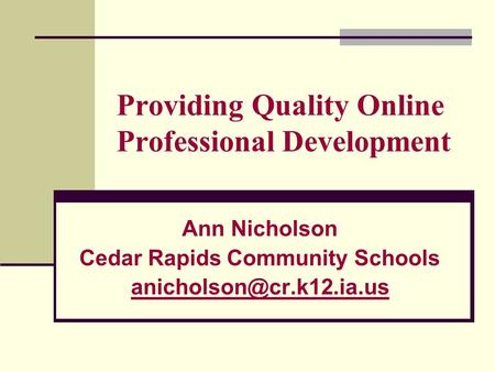 Providing Quality Online Professional Development Ann Nicholson Cedar Rapids Community Schools