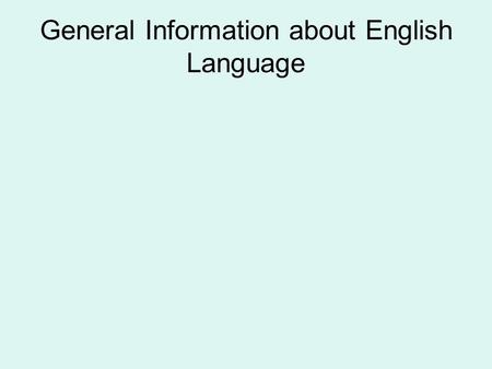General Information about English Language. What is LANGUAGE? In brief, Language is the medium of expression of our thoughts and feelings…e.g. English.