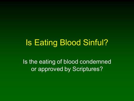 Is Eating Blood Sinful? Is the eating of blood condemned or approved by Scriptures?