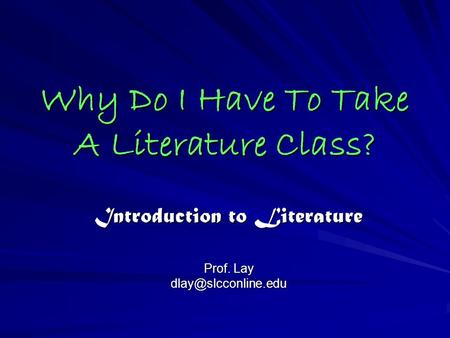 Why Do I Have To Take A Literature Class? Introduction to Literature Prof. Lay
