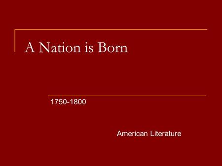 A Nation is Born 1750-1800 American Literature.