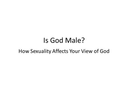 Is God Male? How Sexuality Affects Your View of God.