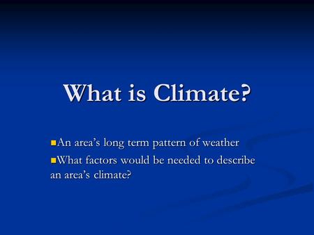 What is Climate? An area’s long term pattern of weather
