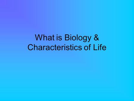What is Biology & Characteristics of Life