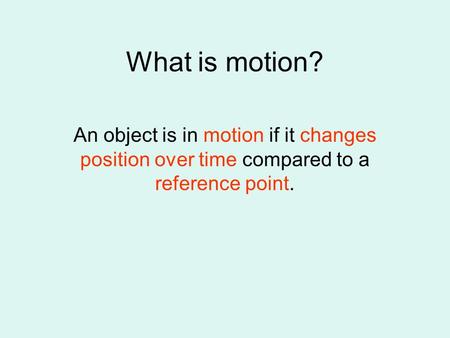 What is motion? An object is in motion if it changes position over time compared to a reference point.