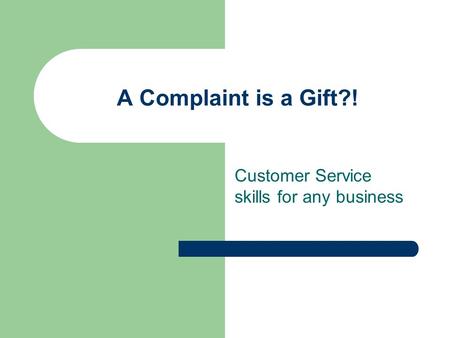 A Complaint is a Gift?! Customer Service skills for any business.