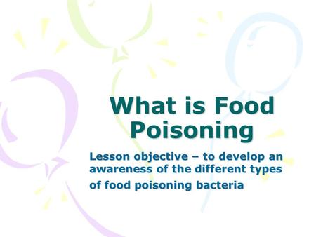 What is Food Poisoning Lesson objective – to develop an awareness of the different types of food poisoning bacteria.