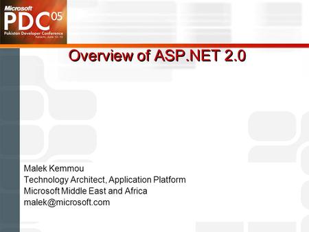Malek Kemmou Technology Architect, Application Platform Microsoft Middle East and Africa Overview of ASP.NET 2.0.
