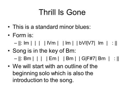 Thrill Is Gone This is a standard minor blues: Form is: