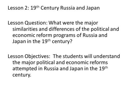 Lesson 2: 19 th Century Russia and Japan Lesson Question: What were the major similarities and differences of the political and economic reform programs.