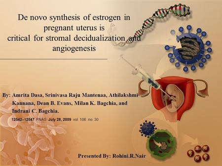 De novo synthesis of estrogen in pregnant uterus is critical for stromal decidualization and angiogenesis By: Amrita Dasa, Srinivasa Raju Mantenaa, Athilakshmi.
