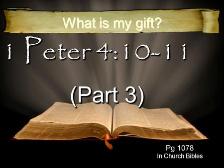 1 Peter 4:10-11 (Part 3) What is my gift? Pg 1078 In Church Bibles.
