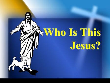 Who Is This Jesus?. Who is this? (Matt. 21:10) Who is this man who speaks blasphemies? (Luke 5:21) Who is this man who even forgives sins? (Luke 7:49)
