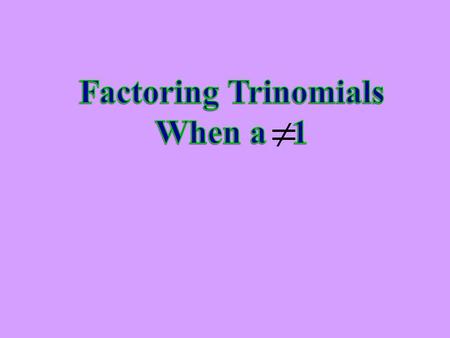 Factoring Trinomials When a 1.
