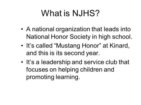 What is NJHS? A national organization that leads into National Honor Society in high school. It’s called “Mustang Honor” at Kinard, and this is its second.