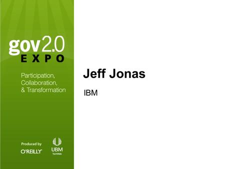 1 Jeff Jonas IBM. Spear Phishing en Masse Jeff Jonas, IBM Distinguished Engineer Chief Scientist, IBM Entity Analytics OReilly Gov.