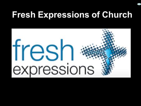 Fresh Expressions of Church. So what is church ?