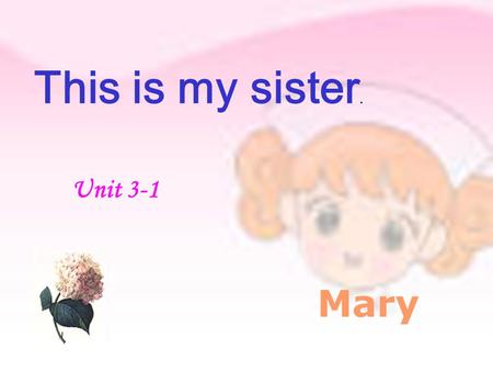 This is my sister. Mary Unit 3-1 plane catcat peach desk home dogdog milk kite busbus music.