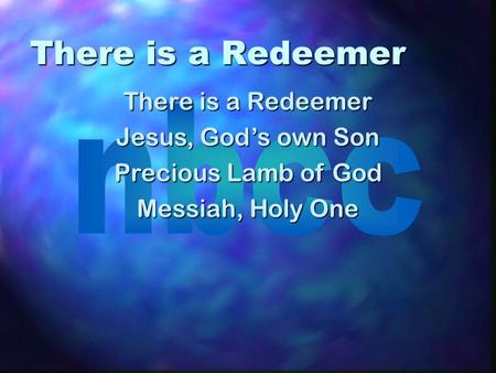 There is a Redeemer There is a Redeemer Jesus, God’s own Son