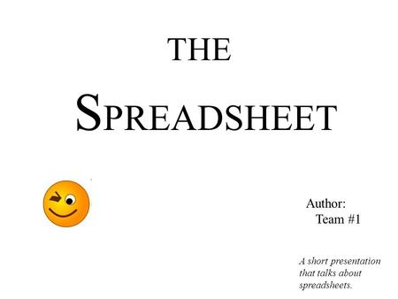 THE S PREADSHEET A short presentation that talks about spreadsheets. Author: Team #1.