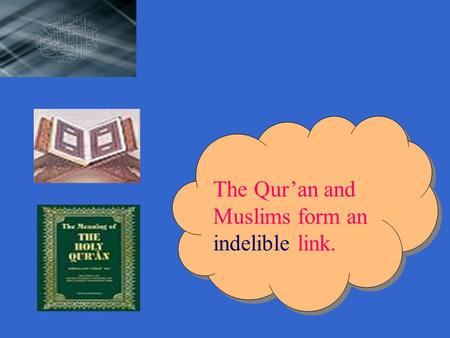 The Quran and Muslims form an indelible link. The Quran and Muslims form an indelible link.