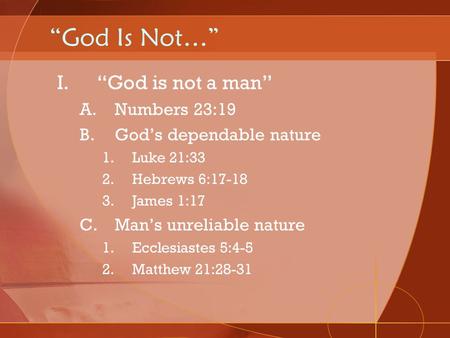 “God Is Not…” “God is not a man” Numbers 23:19 God’s dependable nature