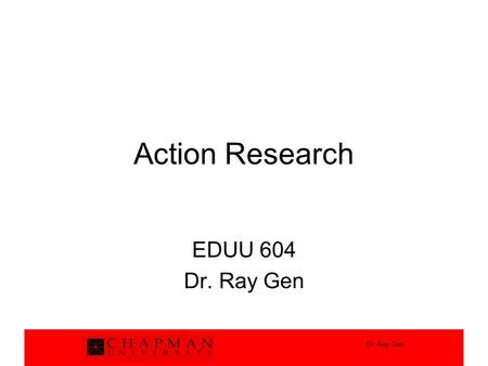 Action Research EDUU 604 Dr. Ray Gen.