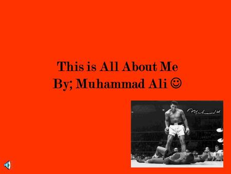 This is All About Me By; Muhammad Ali. This is me!