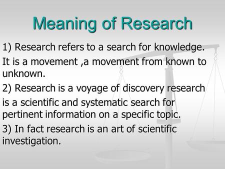 Meaning of Research 1) Research refers to a search for knowledge.