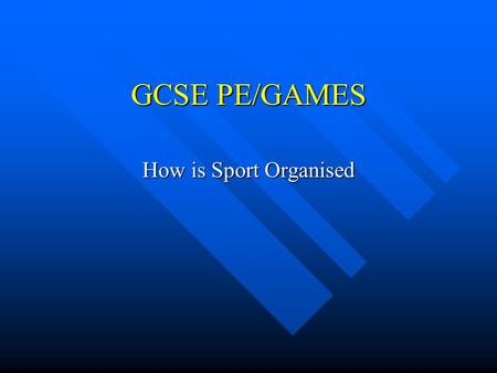 GCSE PE/GAMES How is Sport Organised Levels of Sport - Stepping Stones School Teams Locally Regionally Nationally Internationally.